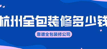 杭州全包裝修價(jià)格？全包裝修公司有哪些！